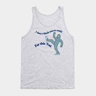 I don't think you're ready for this Yeti Tank Top